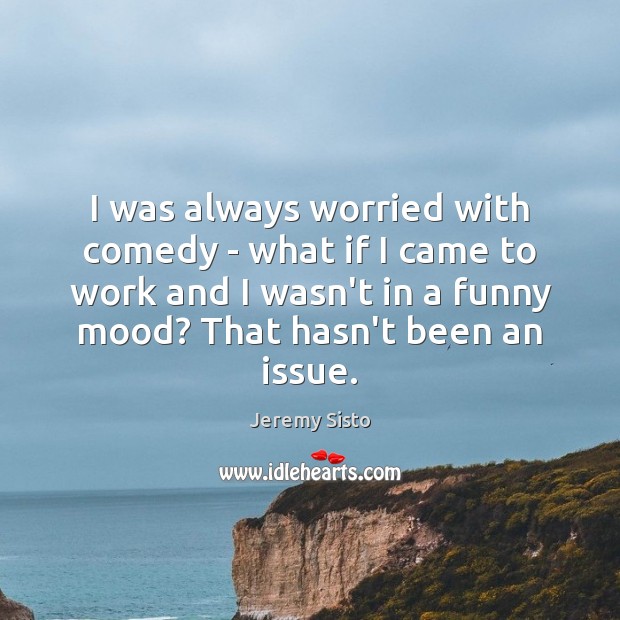 I was always worried with comedy – what if I came to Jeremy Sisto Picture Quote