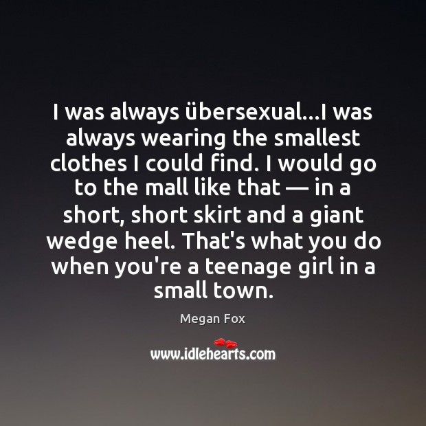 I was always übersexual…I was always wearing the smallest clothes I Megan Fox Picture Quote