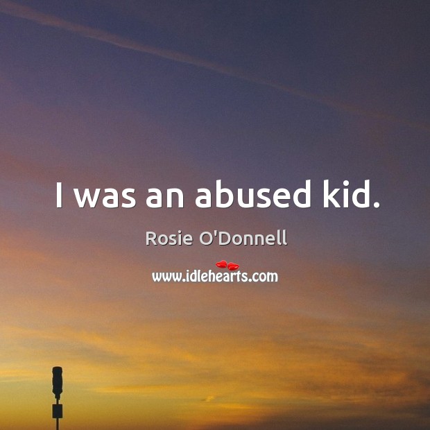 I was an abused kid. Image