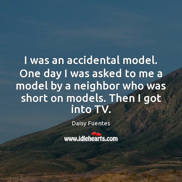 I was an accidental model. One day I was asked to me Daisy Fuentes Picture Quote