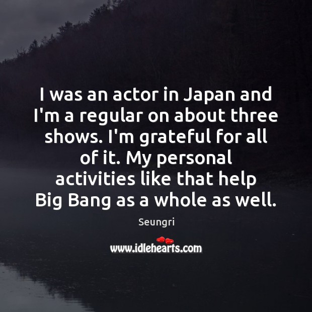I was an actor in Japan and I’m a regular on about Seungri Picture Quote