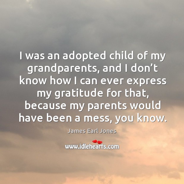 I was an adopted child of my grandparents James Earl Jones Picture Quote