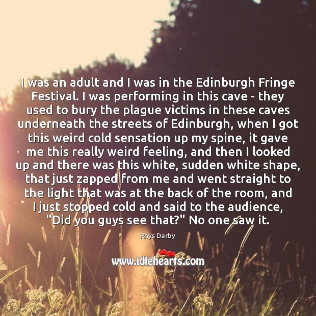 I was an adult and I was in the Edinburgh Fringe Festival. Rhys Darby Picture Quote