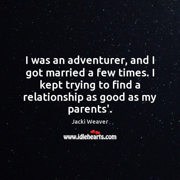 I was an adventurer, and I got married a few times. I Jacki Weaver Picture Quote