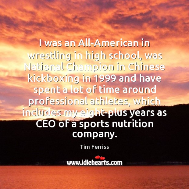I was an All-American in wrestling in high school, was National Champion Tim Ferriss Picture Quote