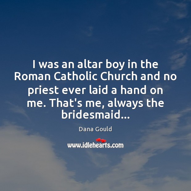 I was an altar boy in the Roman Catholic Church and no Image
