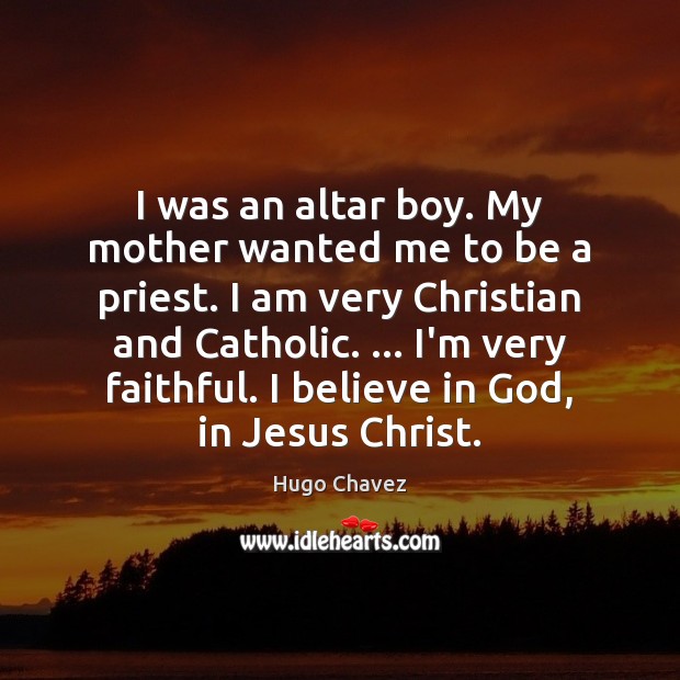 I was an altar boy. My mother wanted me to be a Hugo Chavez Picture Quote