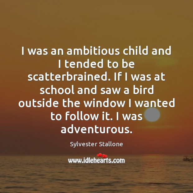 I was an ambitious child and I tended to be scatterbrained. If Sylvester Stallone Picture Quote