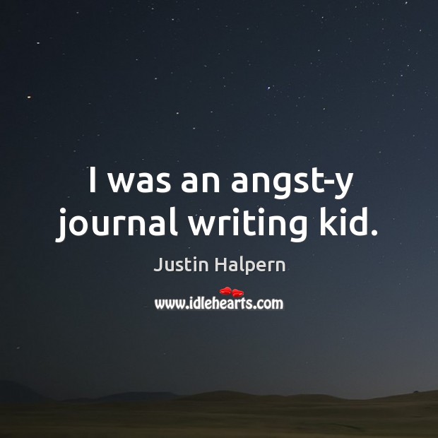 I was an angst-y journal writing kid. Justin Halpern Picture Quote