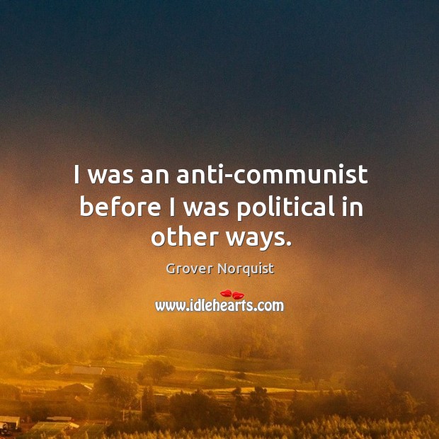 I was an anti-communist before I was political in other ways. Image