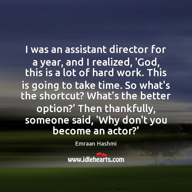 I was an assistant director for a year, and I realized, ‘God, Image