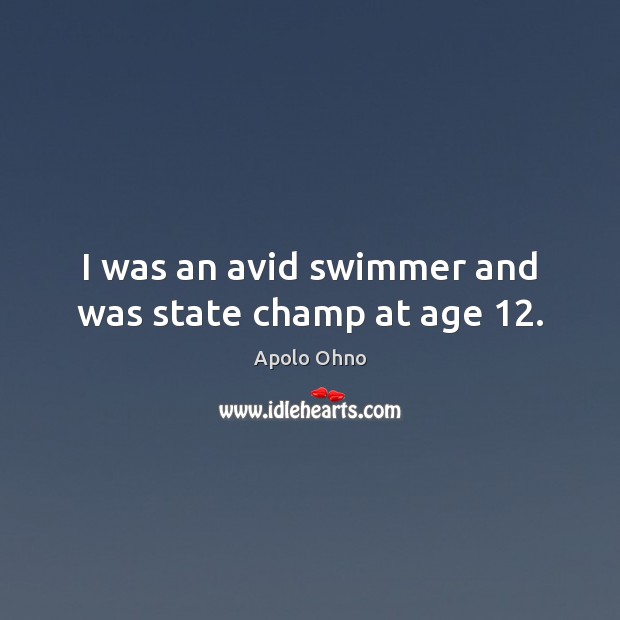 I was an avid swimmer and was state champ at age 12. Apolo Ohno Picture Quote