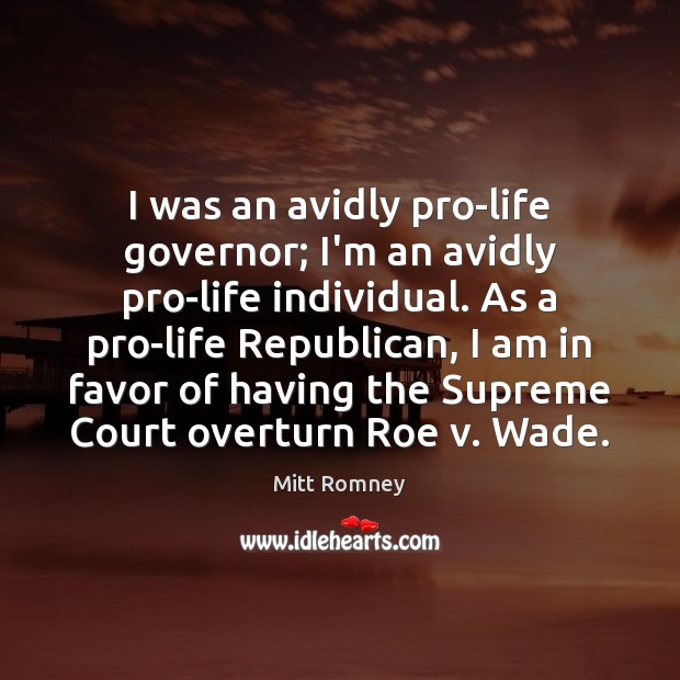 I was an avidly pro-life governor; I’m an avidly pro-life individual. As Mitt Romney Picture Quote
