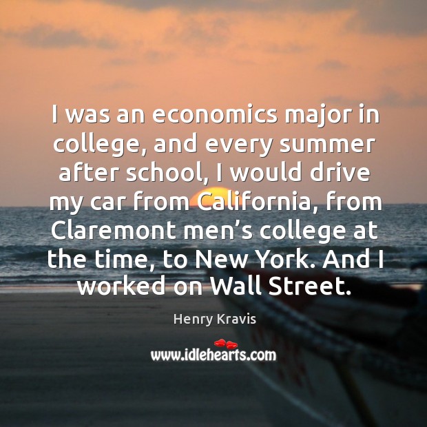 I was an economics major in college, and every summer after school Henry Kravis Picture Quote