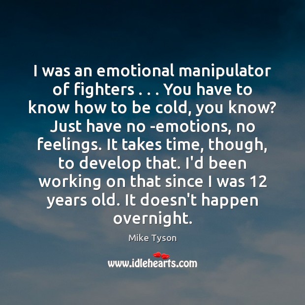 I was an emotional manipulator of fighters . . . You have to know how Mike Tyson Picture Quote