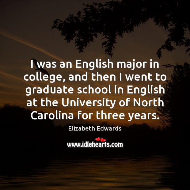I was an English major in college, and then I went to Elizabeth Edwards Picture Quote