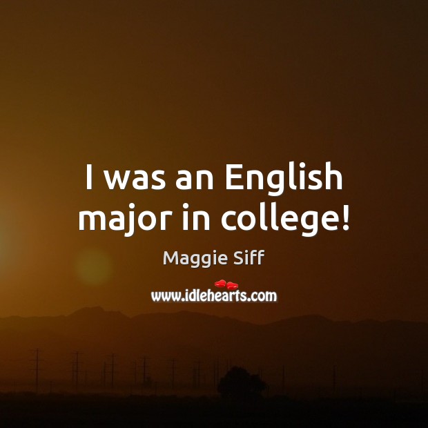 I was an English major in college! Maggie Siff Picture Quote