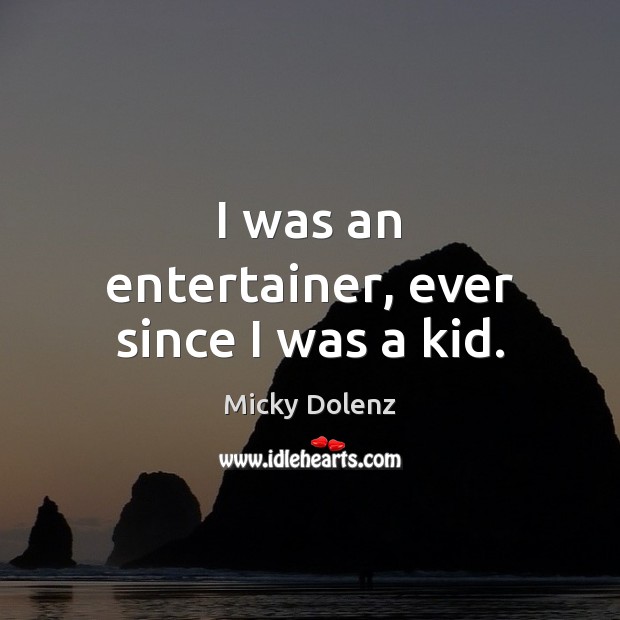 I was an entertainer, ever since I was a kid. Micky Dolenz Picture Quote