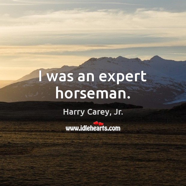 I was an expert horseman. Harry Carey, Jr. Picture Quote