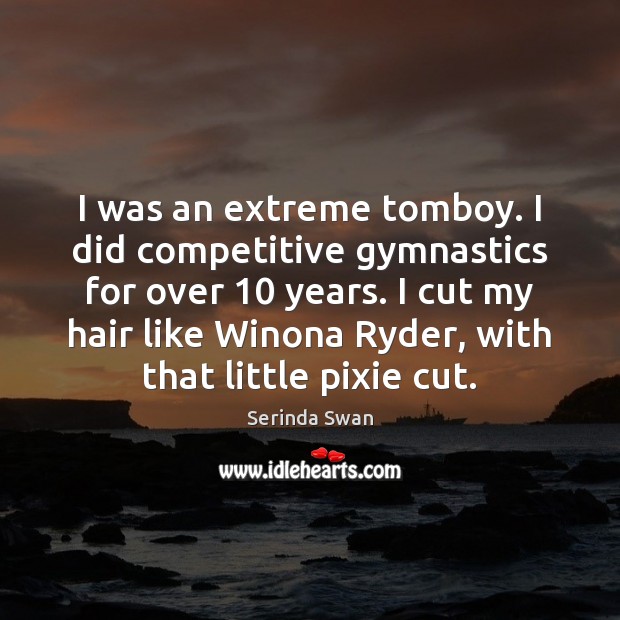 I was an extreme tomboy. I did competitive gymnastics for over 10 years. Serinda Swan Picture Quote