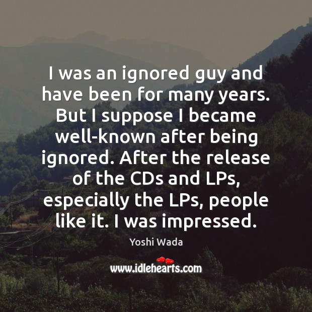 I was an ignored guy and have been for many years. But Image