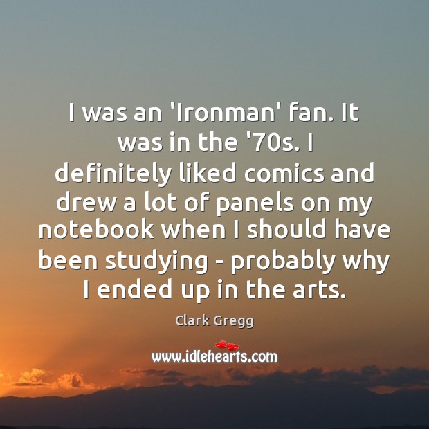 I was an ‘Ironman’ fan. It was in the ’70s. I Clark Gregg Picture Quote
