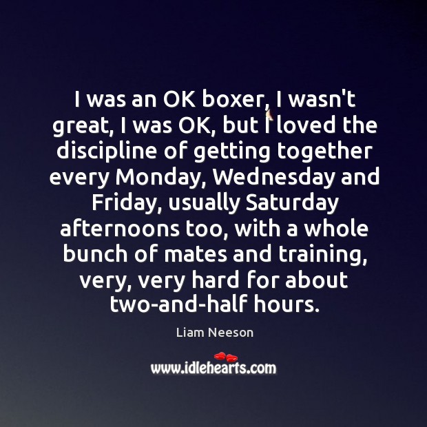 I was an OK boxer, I wasn’t great, I was OK, but Liam Neeson Picture Quote