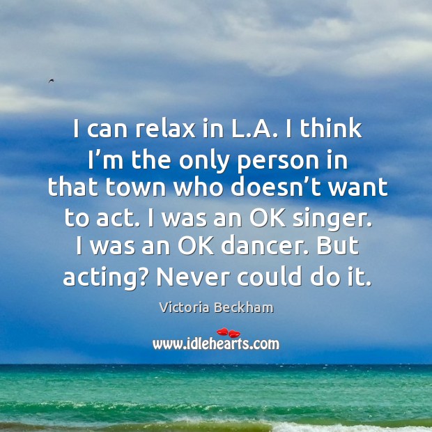 I was an ok dancer. But acting? never could do it. Victoria Beckham Picture Quote