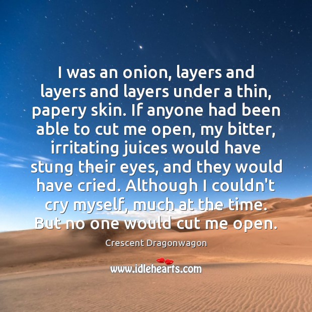 I was an onion, layers and layers and layers under a thin, Crescent Dragonwagon Picture Quote