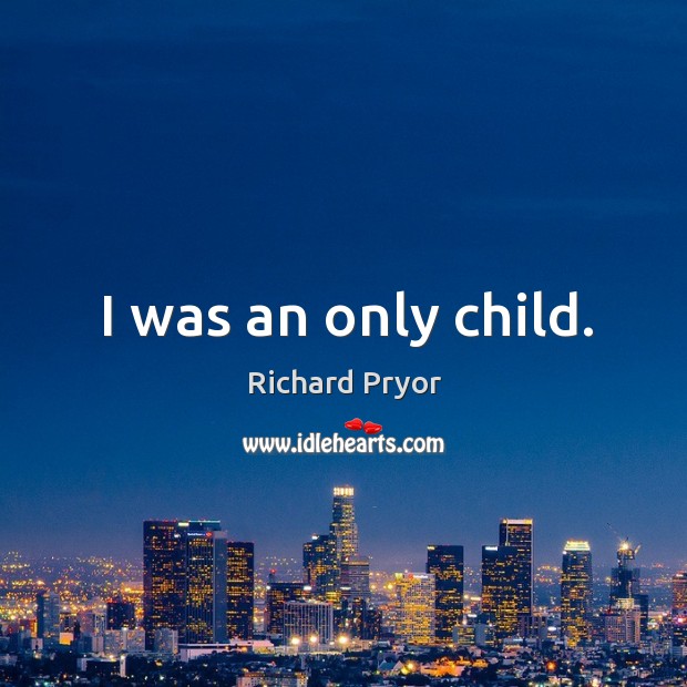I was an only child. Richard Pryor Picture Quote