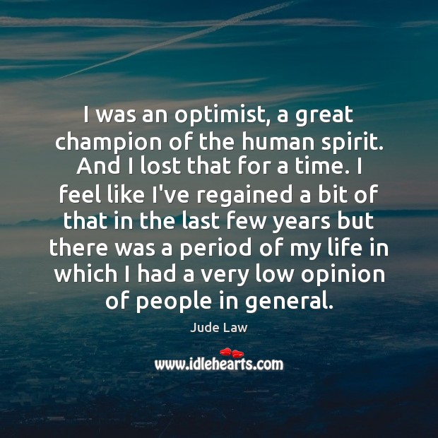 I was an optimist, a great champion of the human spirit. And Jude Law Picture Quote