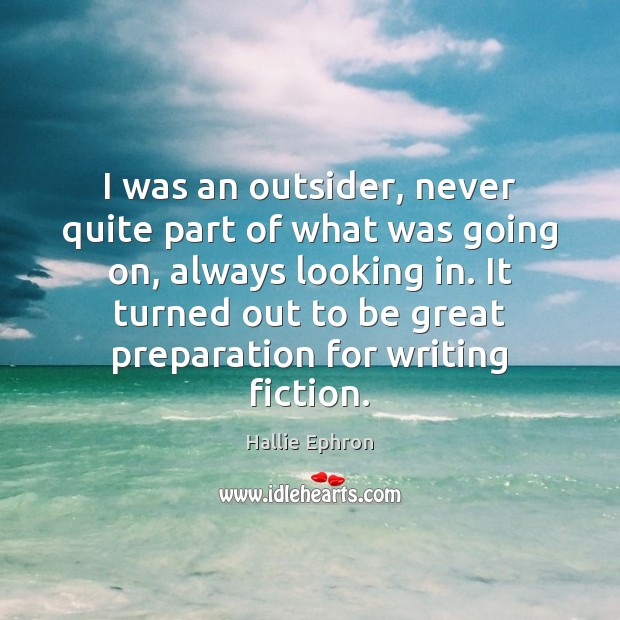 I was an outsider, never quite part of what was going on, Hallie Ephron Picture Quote