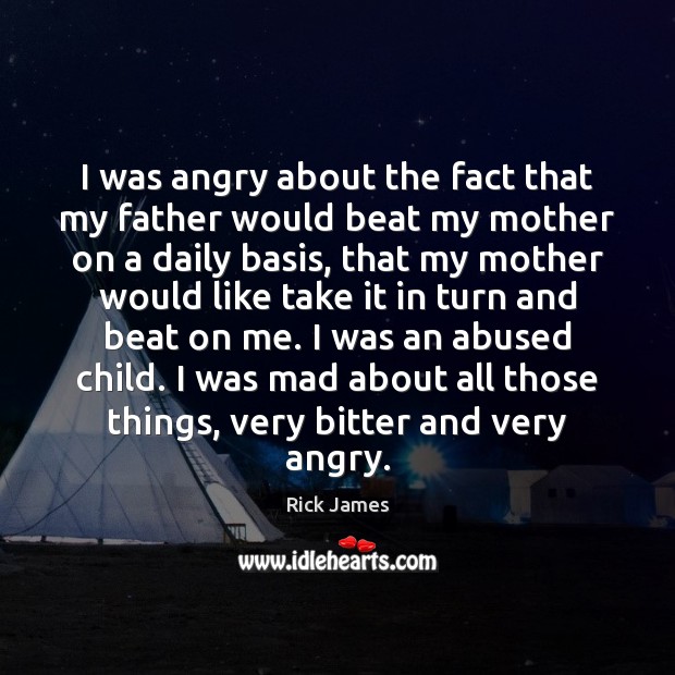 I was angry about the fact that my father would beat my Image