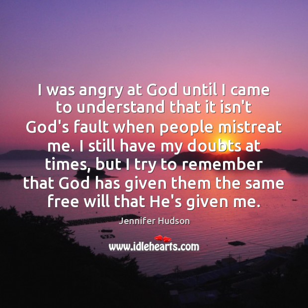 I was angry at God until I came to understand that it Jennifer Hudson Picture Quote