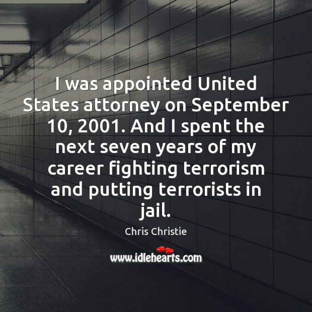 I was appointed United States attorney on September 10, 2001. And I spent the Chris Christie Picture Quote