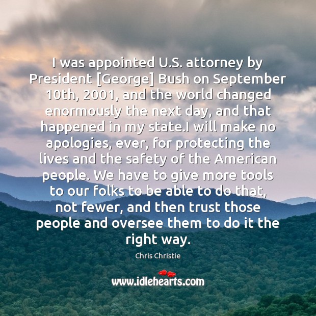 I was appointed U.S. attorney by President [George] Bush on September 10 Chris Christie Picture Quote