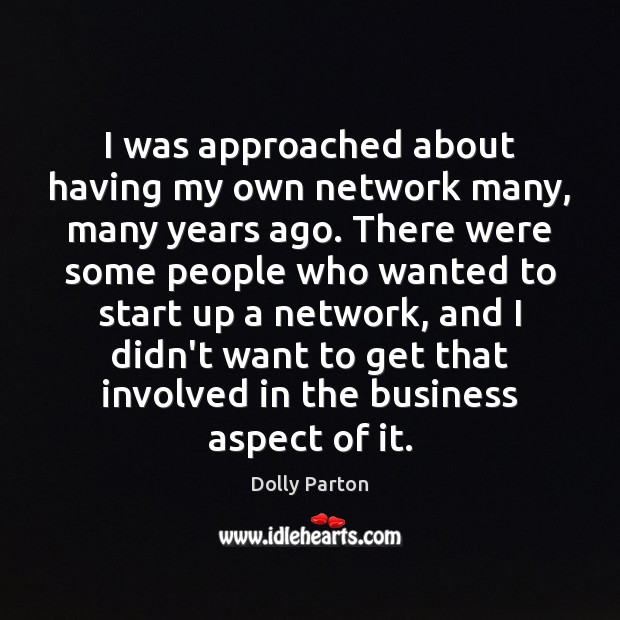 I was approached about having my own network many, many years ago. Dolly Parton Picture Quote