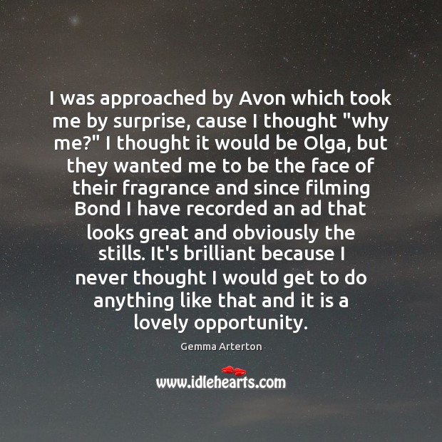 I was approached by Avon which took me by surprise, cause I Gemma Arterton Picture Quote