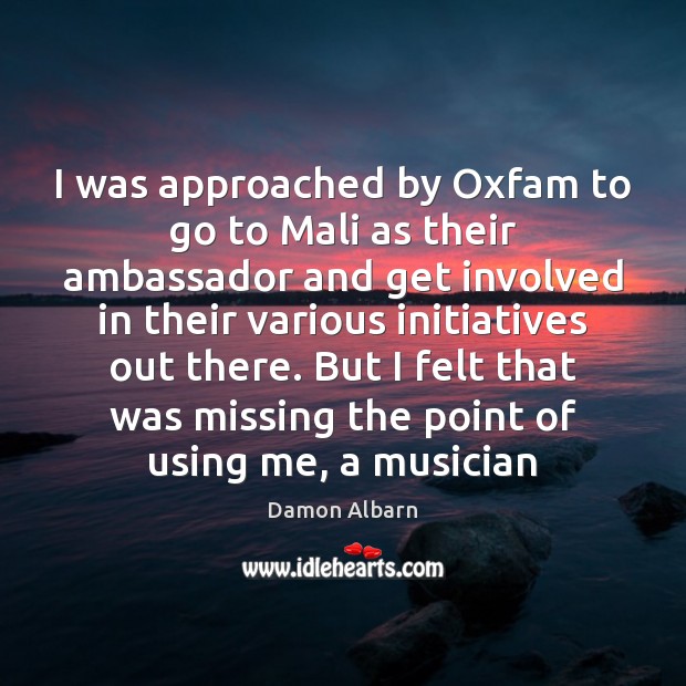 I was approached by Oxfam to go to Mali as their ambassador Damon Albarn Picture Quote