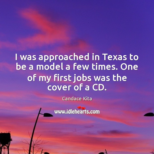 I was approached in Texas to be a model a few times. Candace Kita Picture Quote