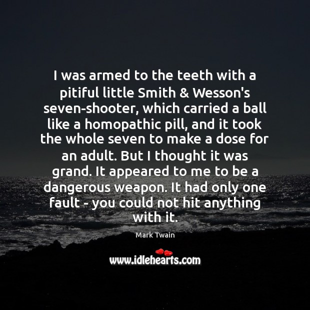 I was armed to the teeth with a pitiful little Smith & Wesson’s Mark Twain Picture Quote