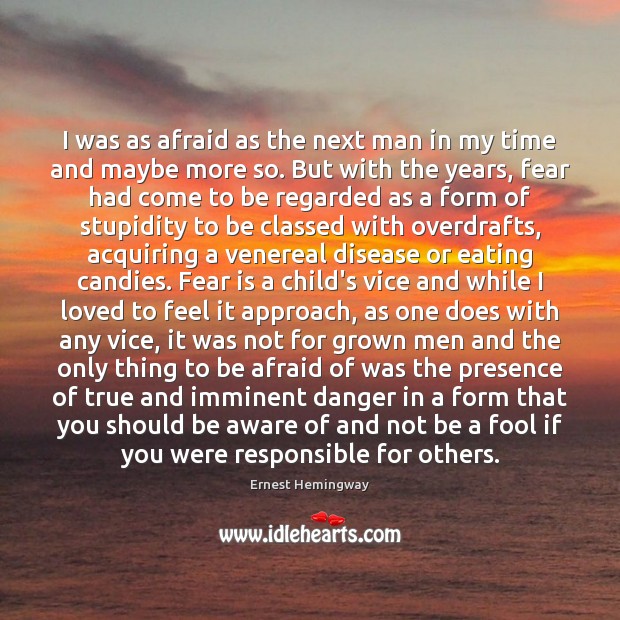 I was as afraid as the next man in my time and Fear Quotes Image