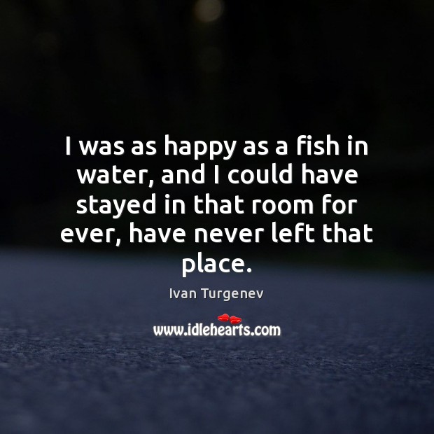 I was as happy as a fish in water, and I could Ivan Turgenev Picture Quote