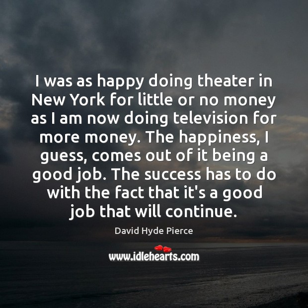 I was as happy doing theater in New York for little or David Hyde Pierce Picture Quote