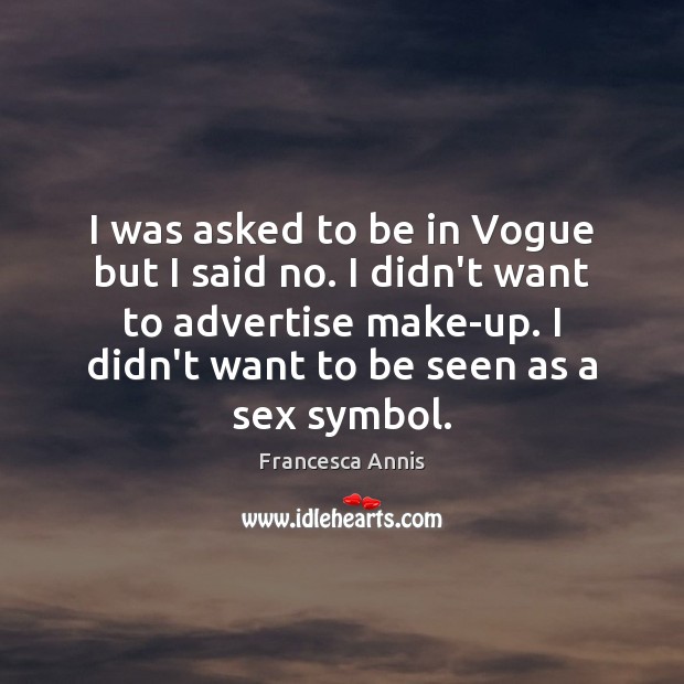 I was asked to be in Vogue but I said no. I Francesca Annis Picture Quote