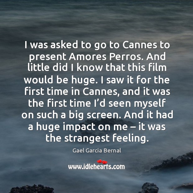 I was asked to go to cannes to present amores perros. And little did I know that this film would be huge. Image