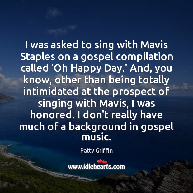 I was asked to sing with Mavis Staples on a gospel compilation Patty Griffin Picture Quote