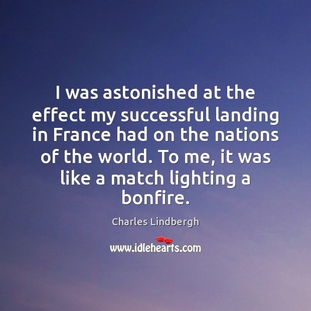 I was astonished at the effect my successful landing in France had Charles Lindbergh Picture Quote