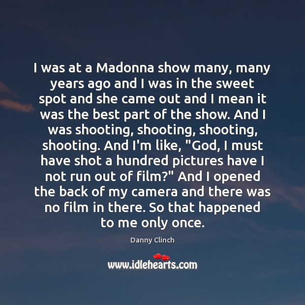 I was at a Madonna show many, many years ago and I 