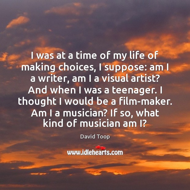 I was at a time of my life of making choices, I David Toop Picture Quote